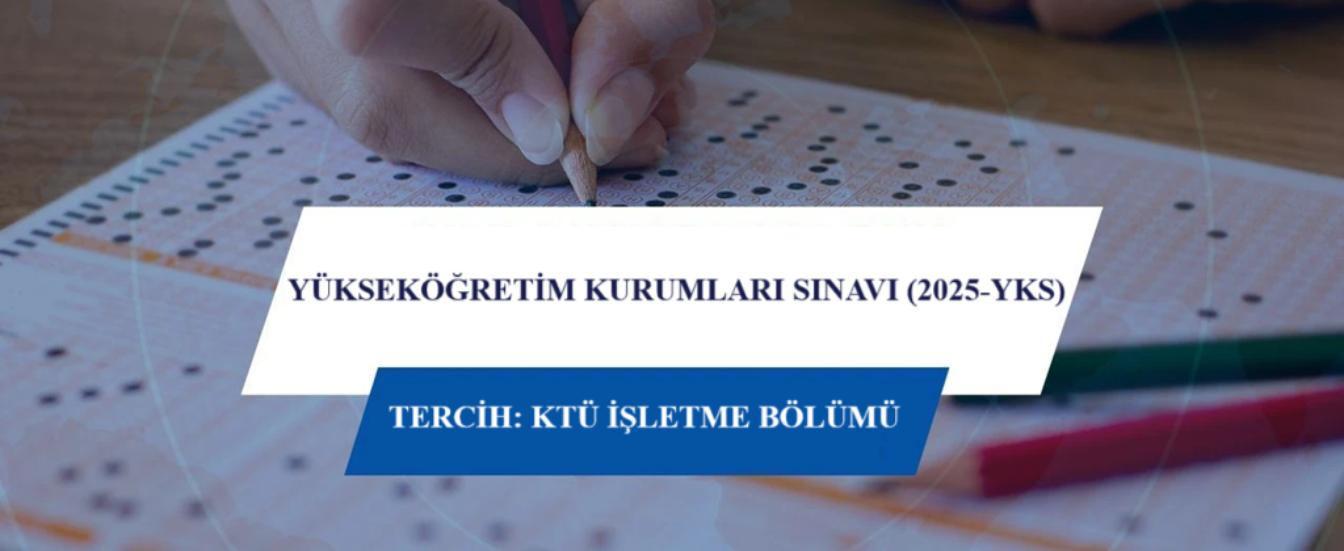 YKS-2025'LE TERCİNİZ KTÜ İŞLETME BÖLÜMÜ OLSUN!