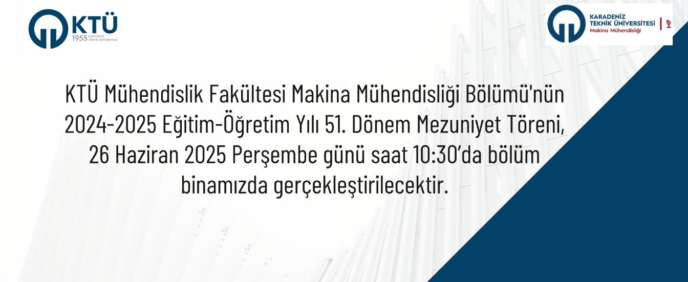 KTÜ Mühendislik Fakültesi Makina Mühendisliği Bölümü 2024-2025 Eğitim-Öğretim Yılı 51. Dönem Mezuniy