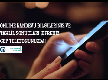 Online Randevu Bilgileriniz ve Tahlil Sonuçları Şifreniz Cep Telefonunuzda!